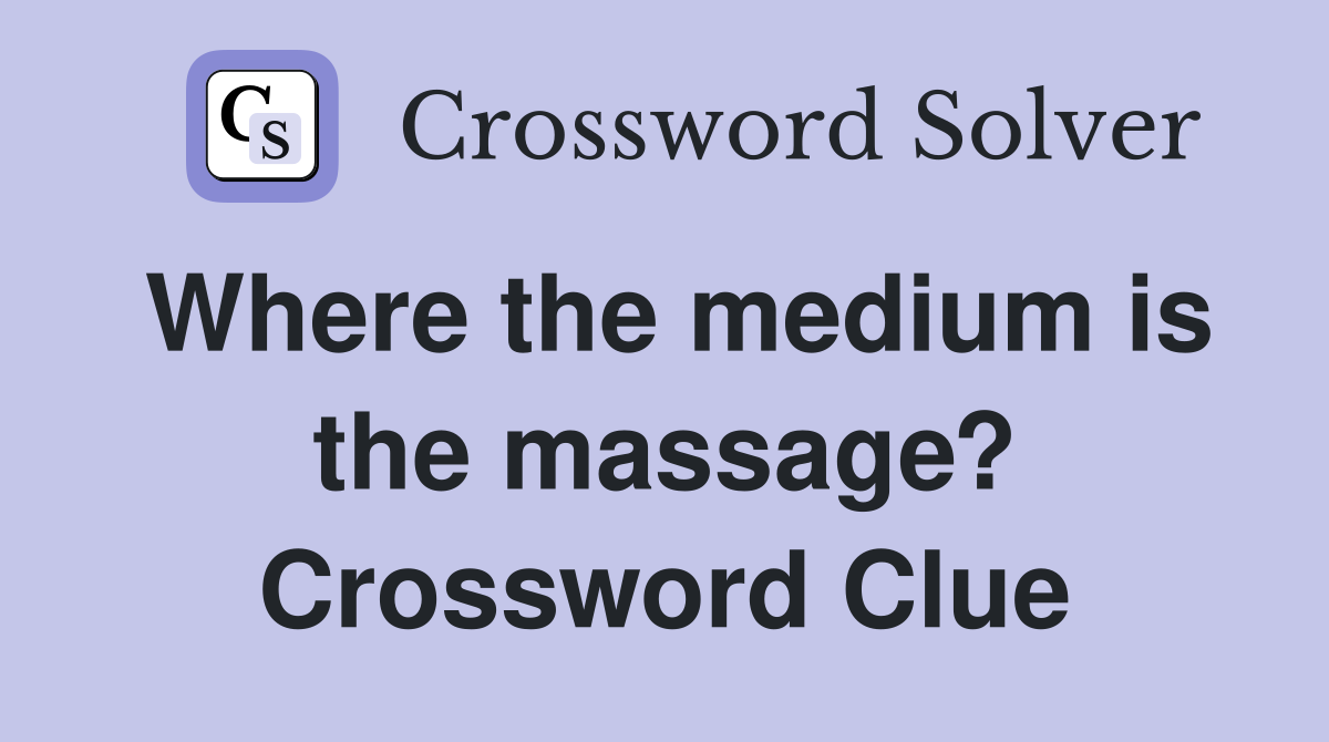 Where the medium is the massage? Crossword Clue