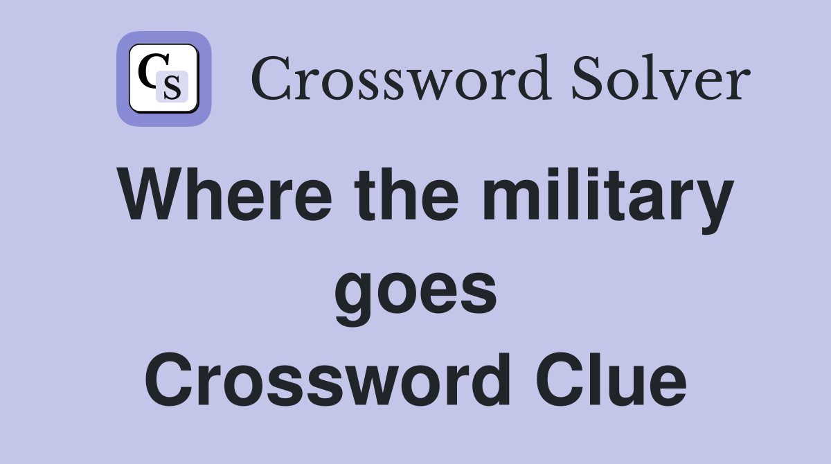 Where the military goes Crossword Clue