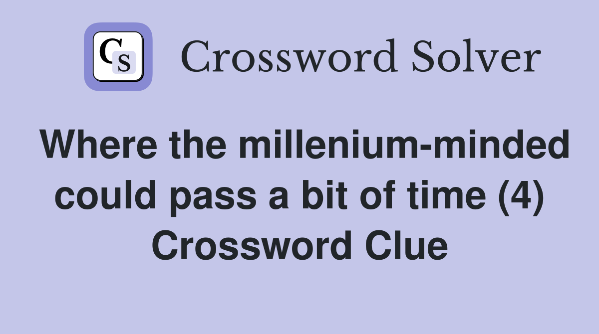 Where the millenium-minded could pass a bit of time (4) Crossword Clue