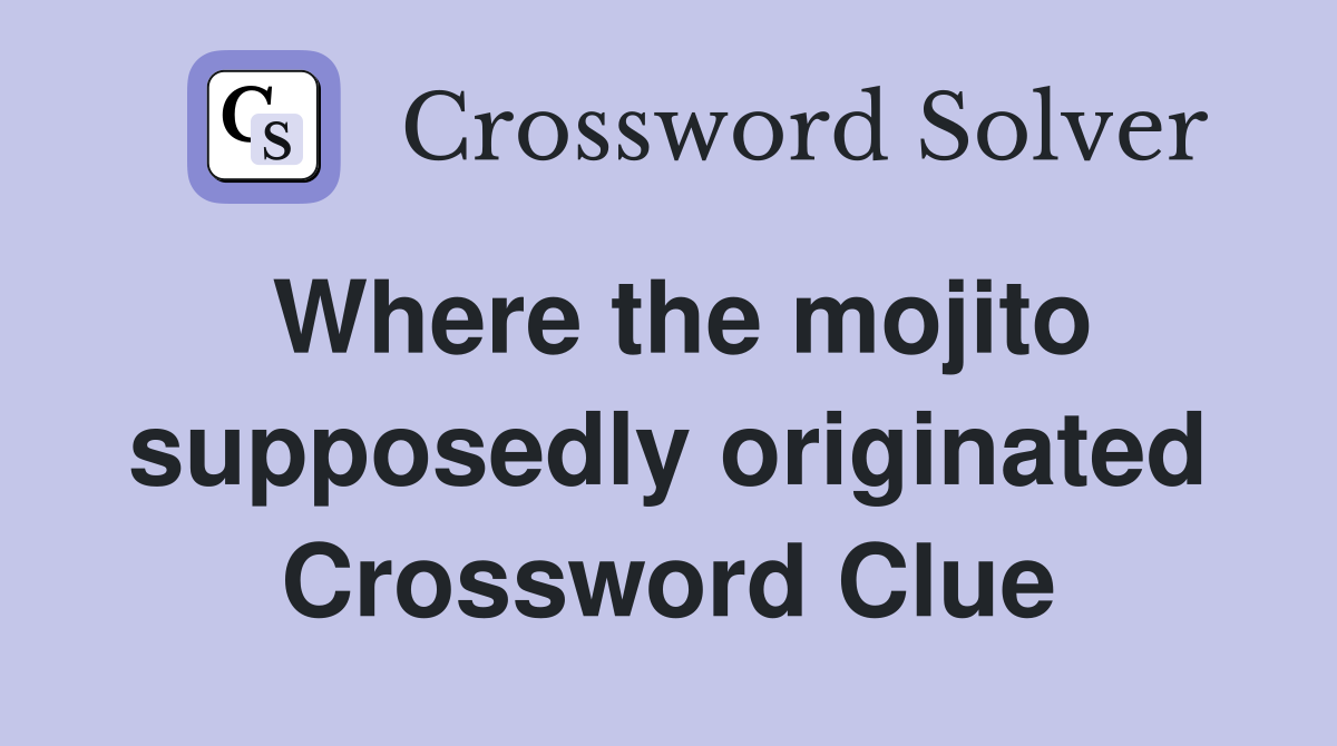 Where the mojito supposedly originated Crossword Clue