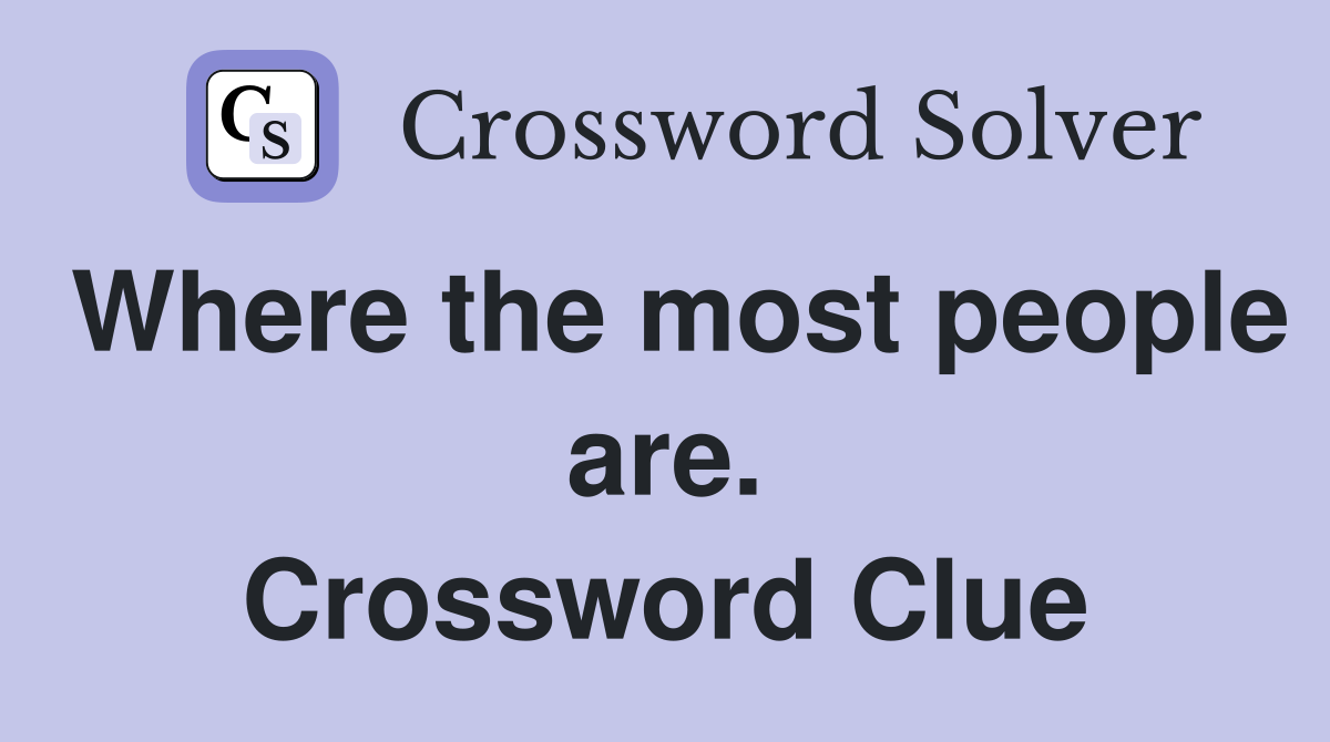 Where the most people are. Crossword Clue