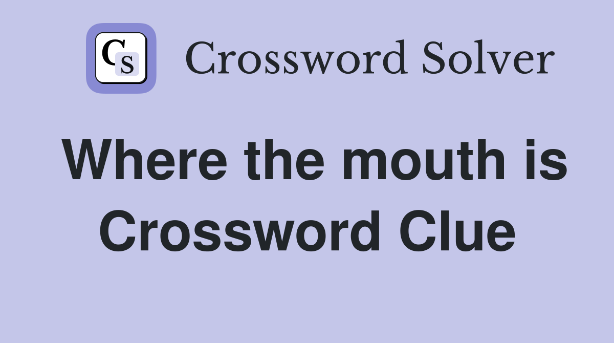 Where the mouth is Crossword Clue