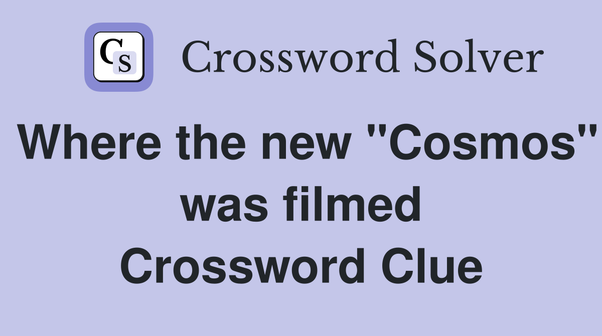 Where the new "Cosmos" was filmed Crossword Clue