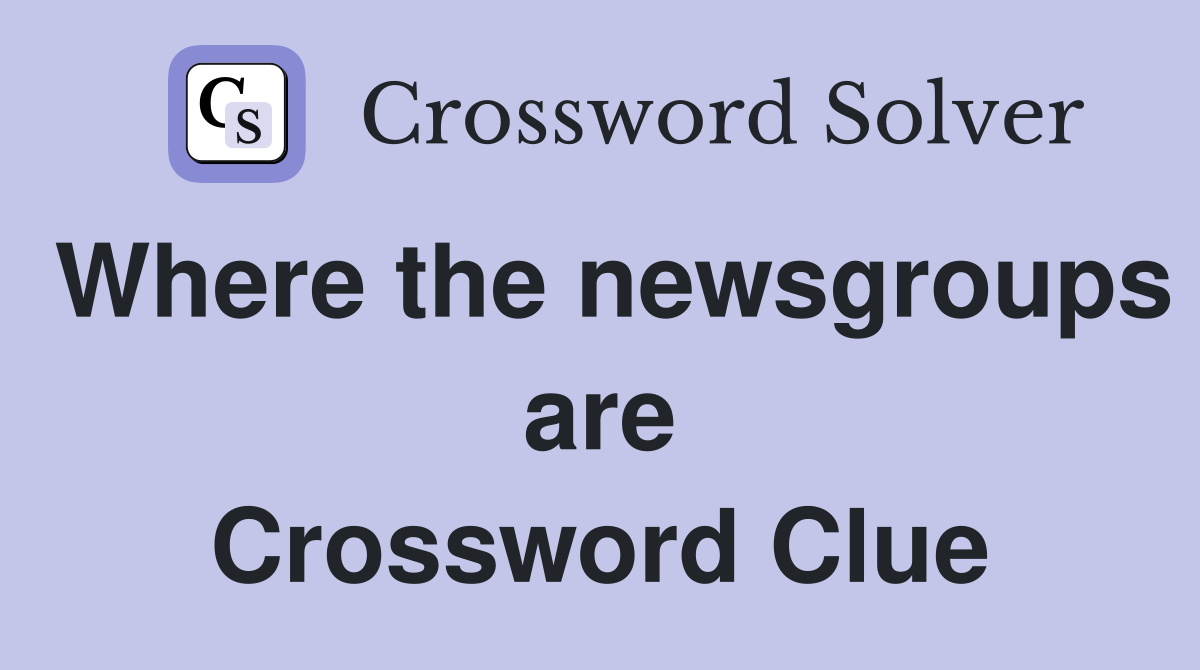 Where the newsgroups are Crossword Clue