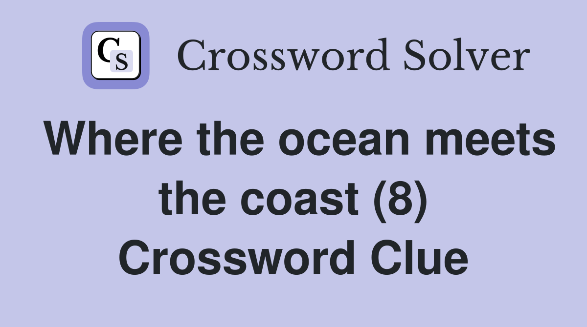 Where the ocean meets the coast (8) Crossword Clue