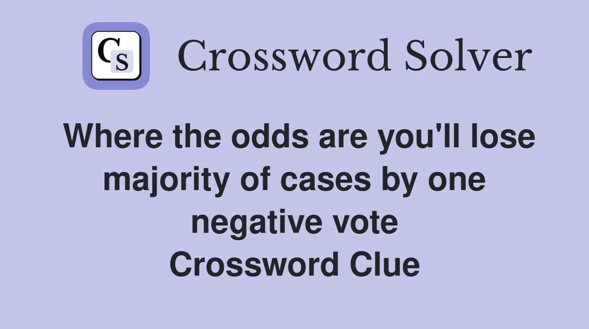 Where the odds are you'll lose majority of cases by one negative vote Crossword Clue