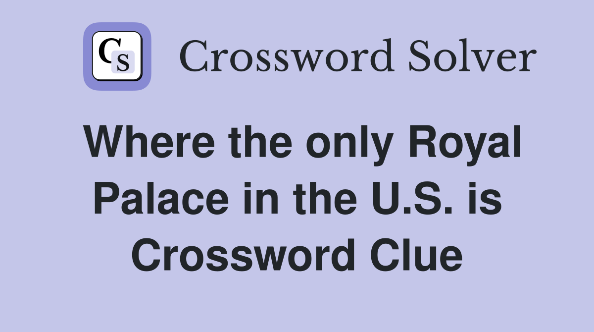 Where the only Royal Palace in the U.S. is Crossword Clue