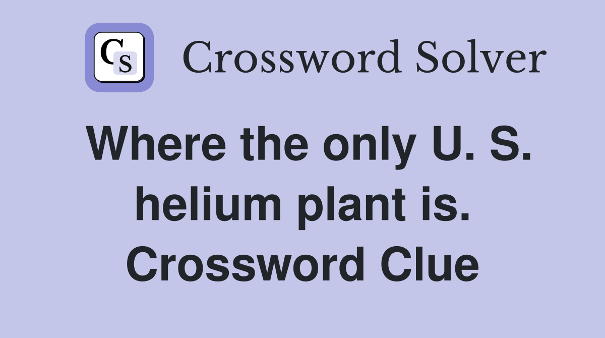 Where the only U. S. helium plant is. Crossword Clue