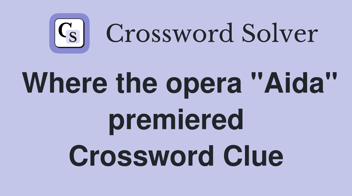 Where the opera "Aida" premiered Crossword Clue