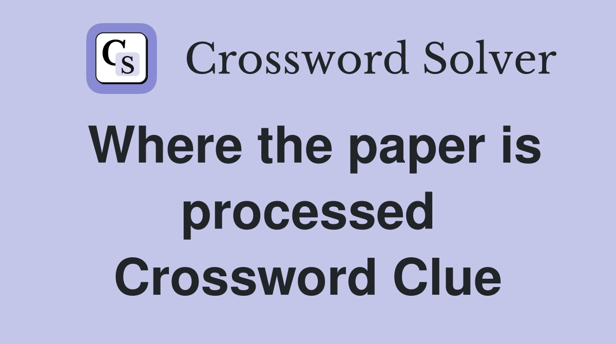 Where the paper is processed Crossword Clue
