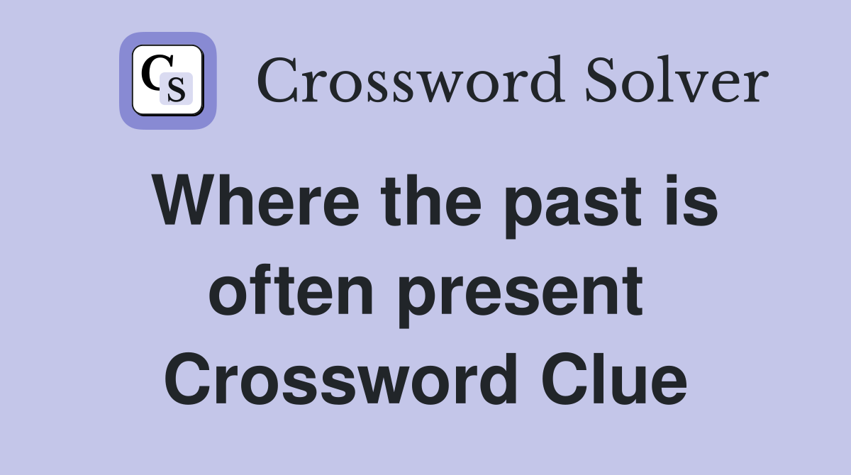 Where the past is often present Crossword Clue