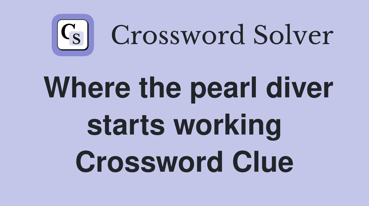 Where the pearl diver starts working Crossword Clue