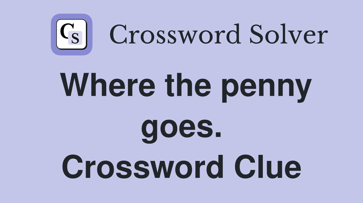 Where the penny goes. Crossword Clue