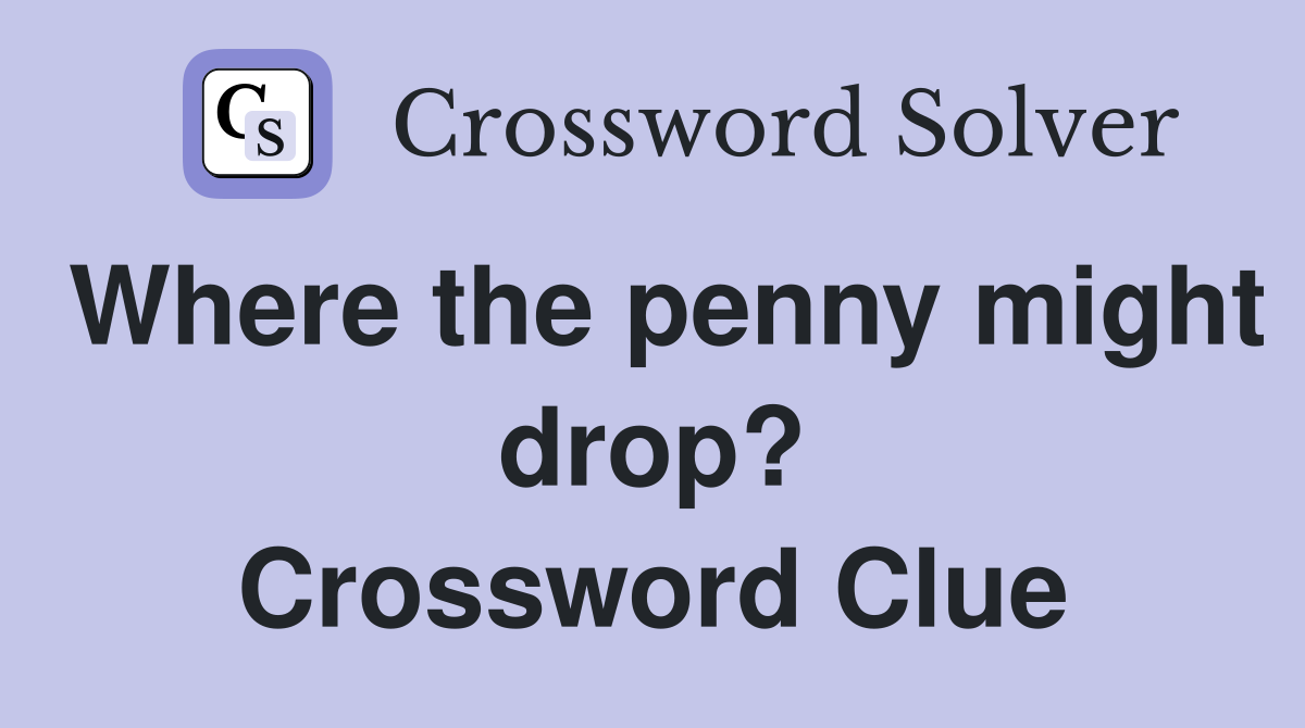 Where the penny might drop? Crossword Clue