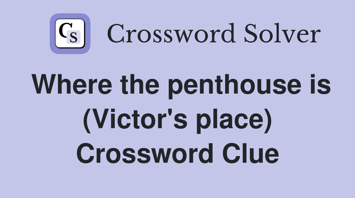 Where the penthouse is (Victor's place) Crossword Clue