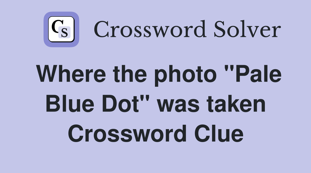 Where the photo "Pale Blue Dot" was taken Crossword Clue