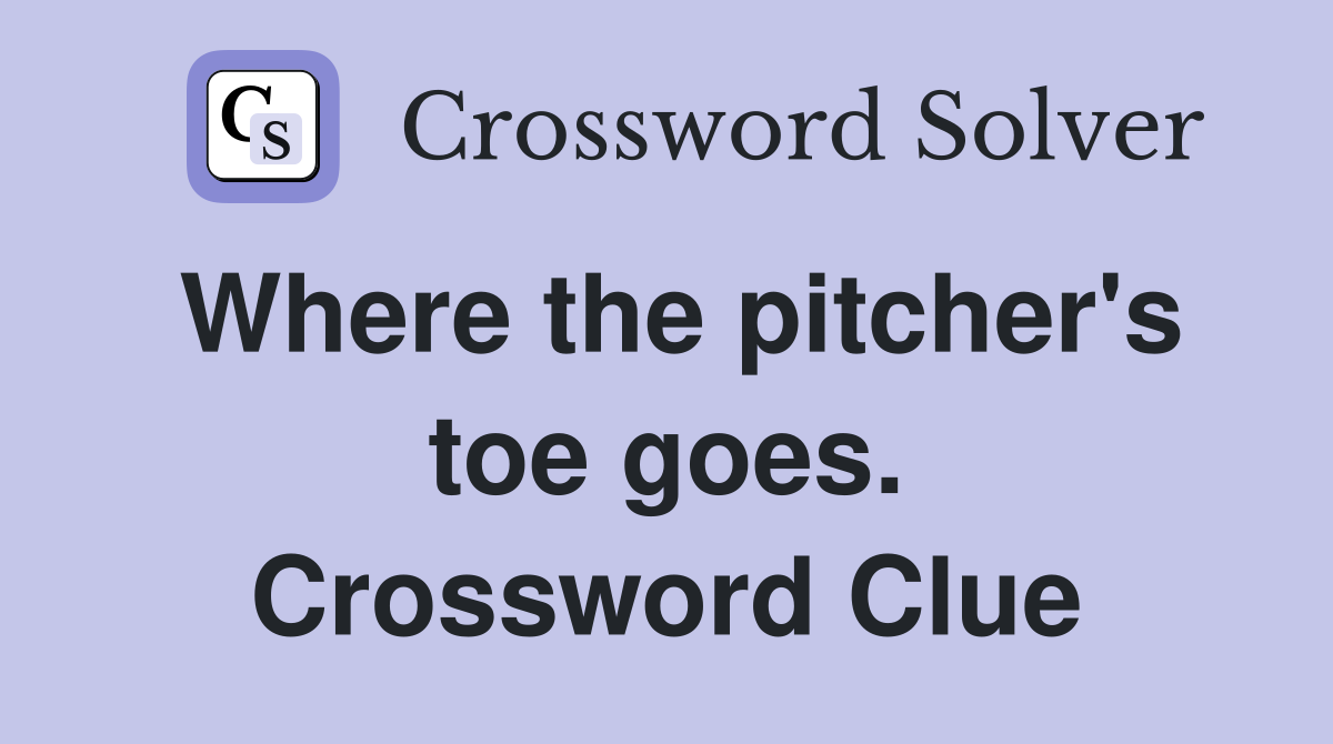 Where the pitcher's toe goes. Crossword Clue