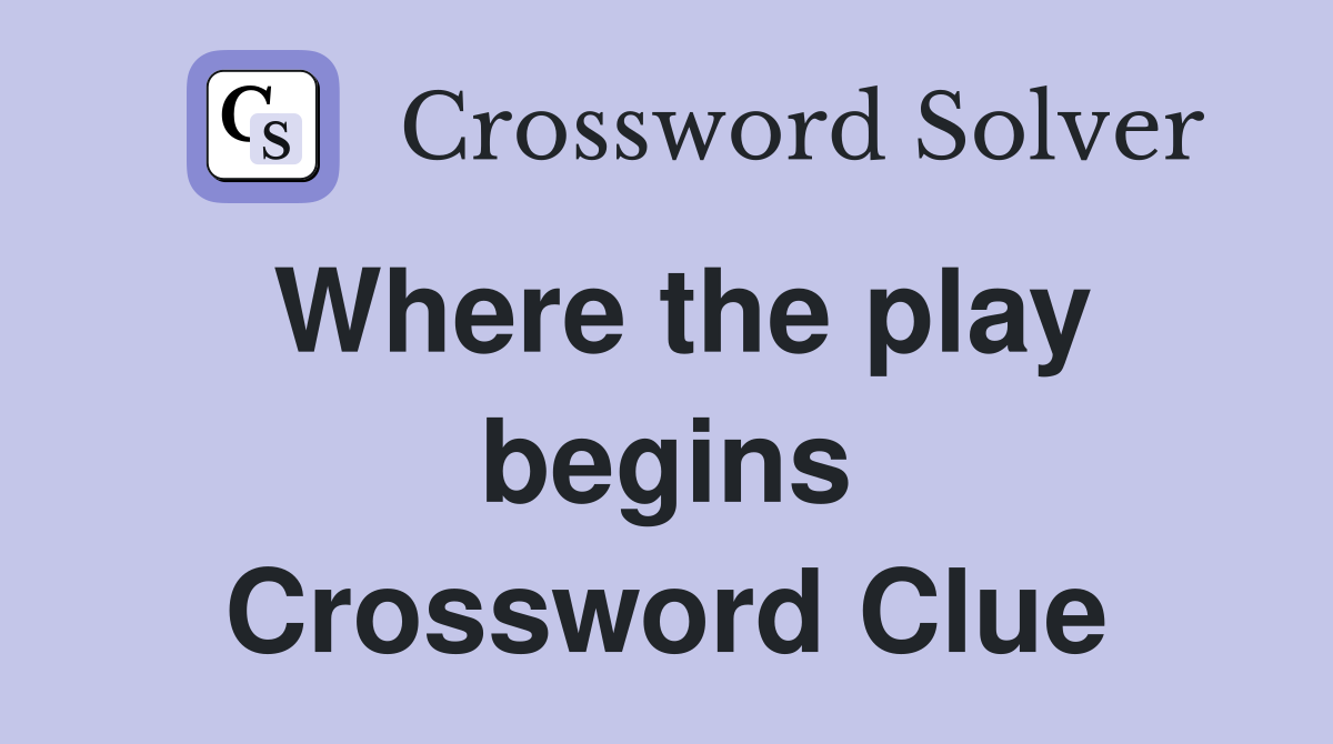 Where the play begins Crossword Clue