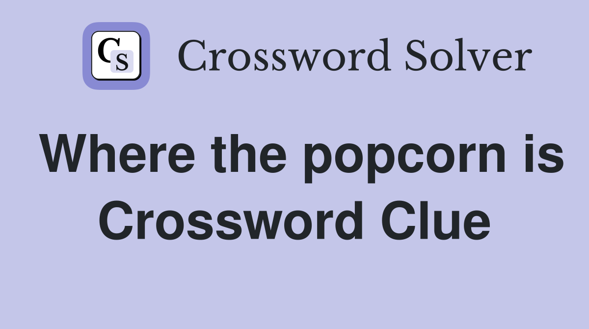 Where the popcorn is Crossword Clue