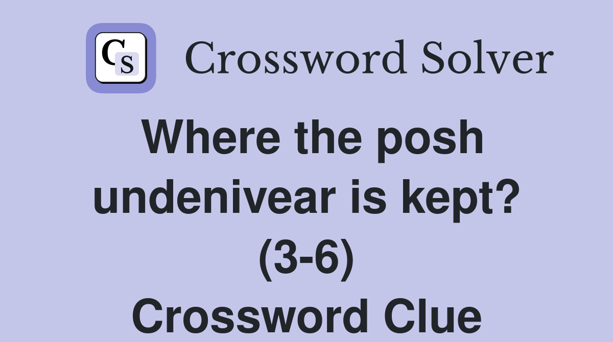 Where the posh undenivear is kept? (3-6) Crossword Clue