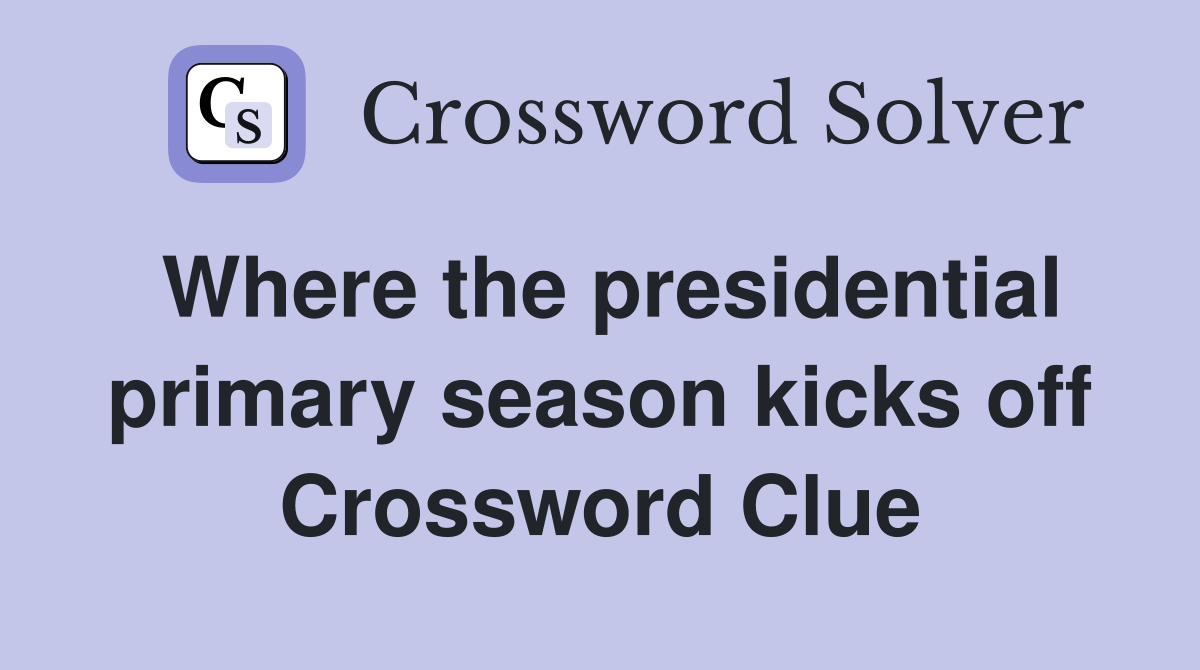 Where the presidential primary season kicks off Crossword Clue