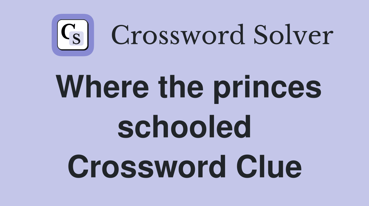 Where the princes schooled Crossword Clue