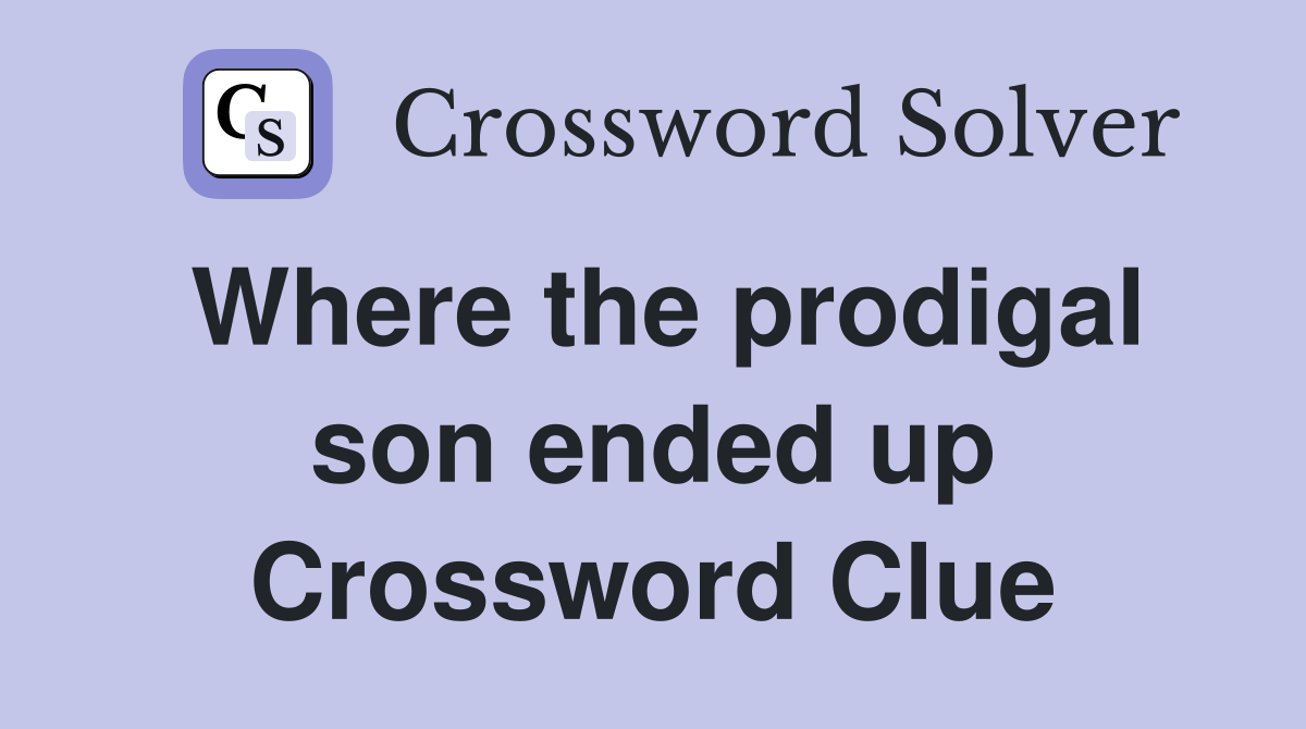 Where the prodigal son ended up Crossword Clue