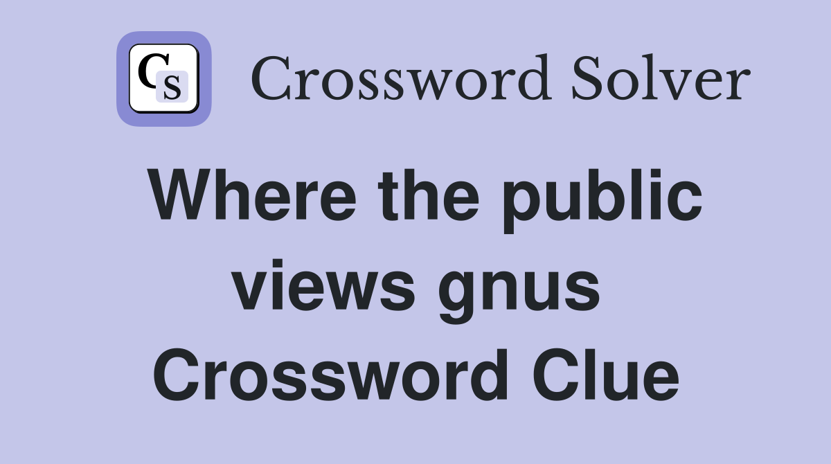 Where the public views gnus Crossword Clue