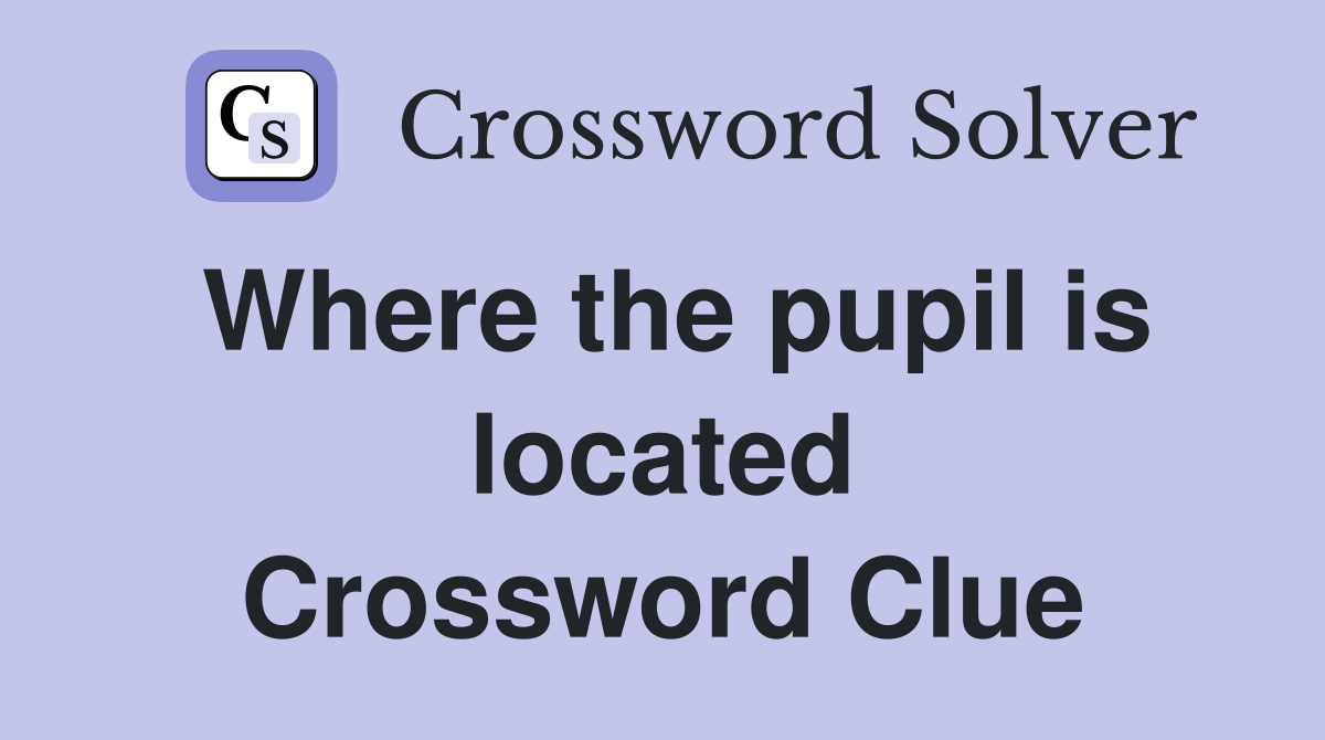 Where the pupil is located Crossword Clue