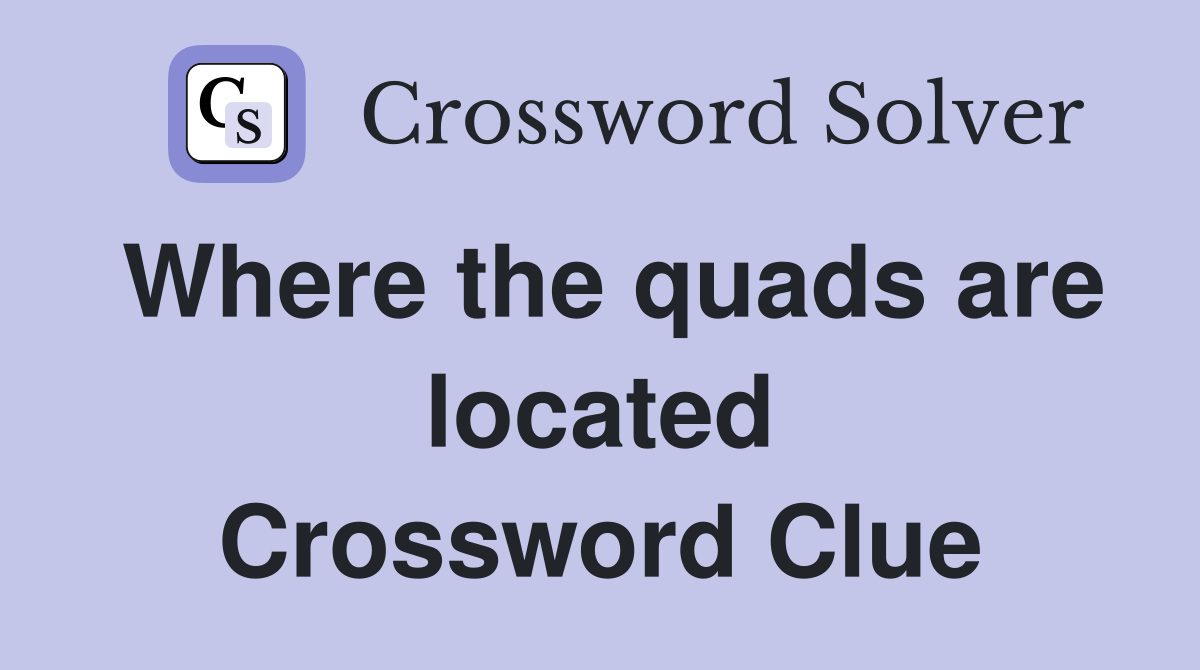 Where the quads are located Crossword Clue