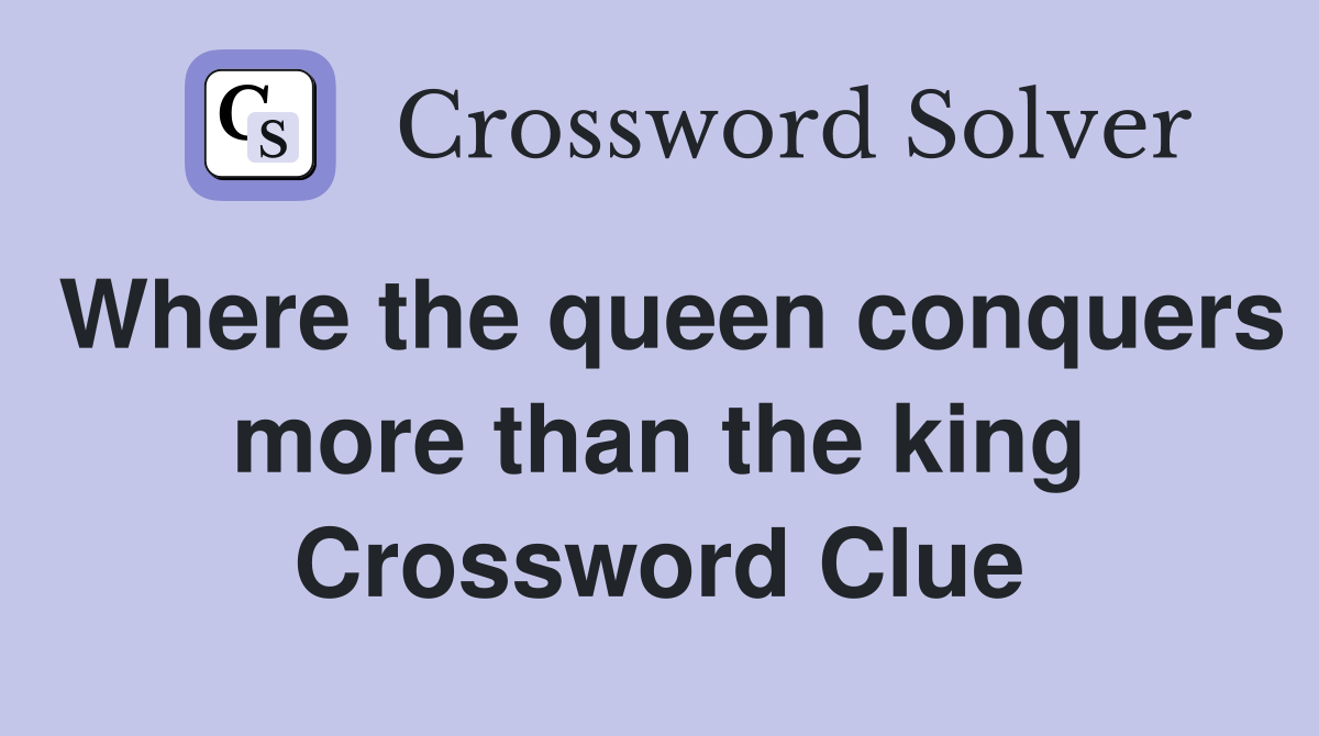 Where the queen conquers more than the king Crossword Clue