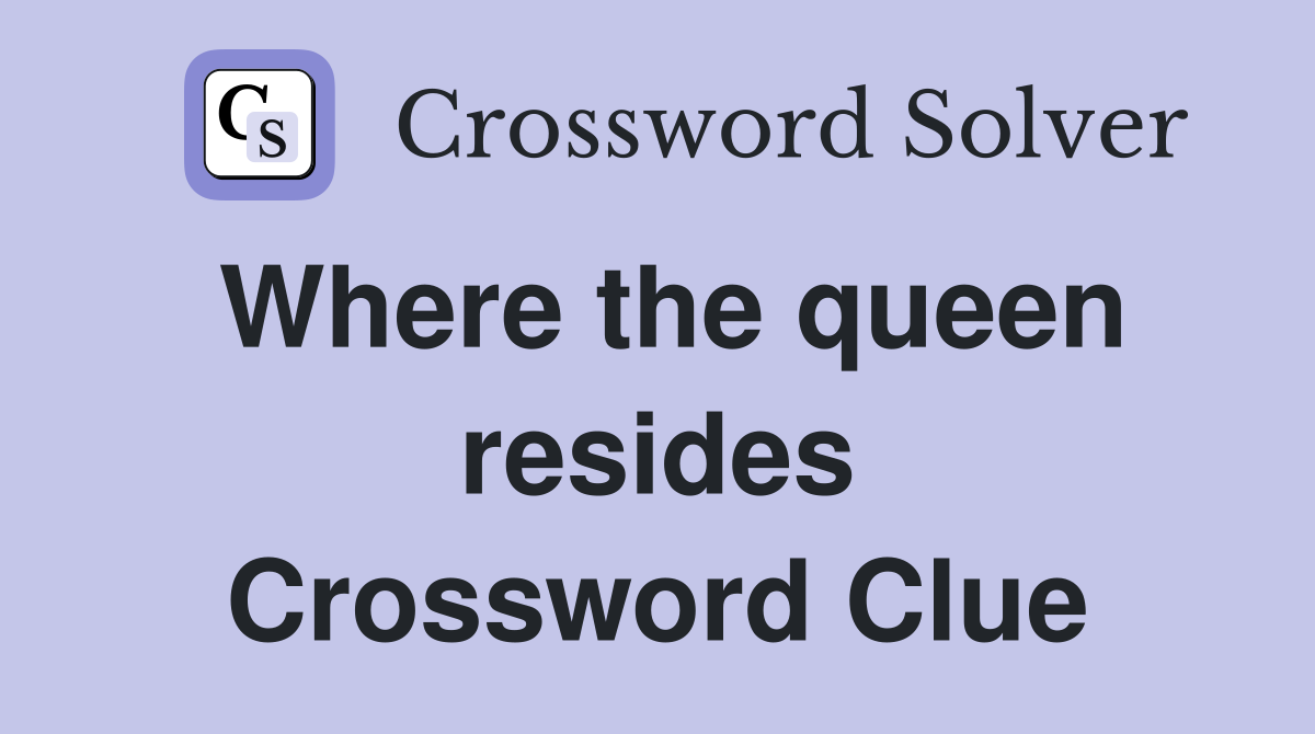 Where the queen resides Crossword Clue