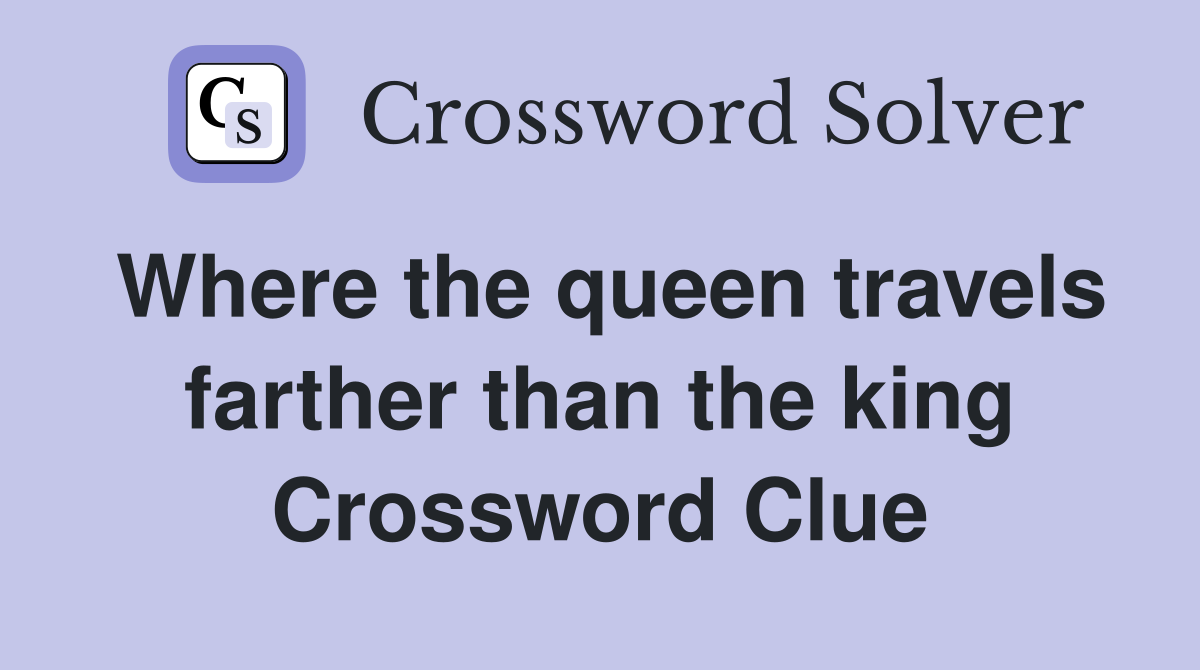 Where the queen travels farther than the king Crossword Clue