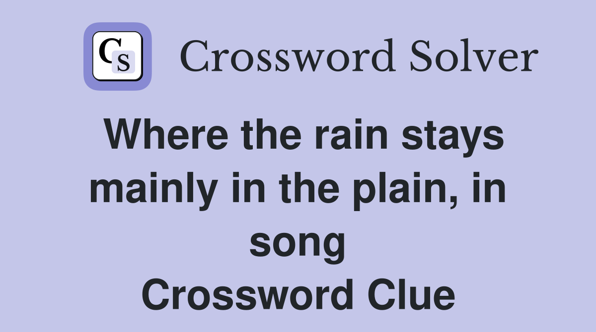 Where the rain stays mainly in the plain, in song Crossword Clue