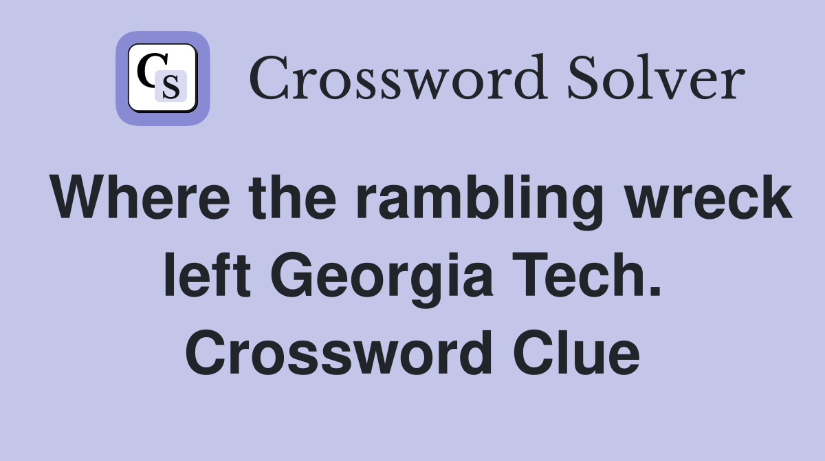 Where the rambling wreck left Georgia Tech. Crossword Clue