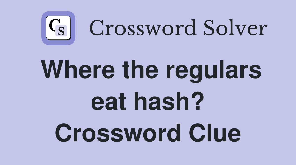 Where the regulars eat hash? Crossword Clue