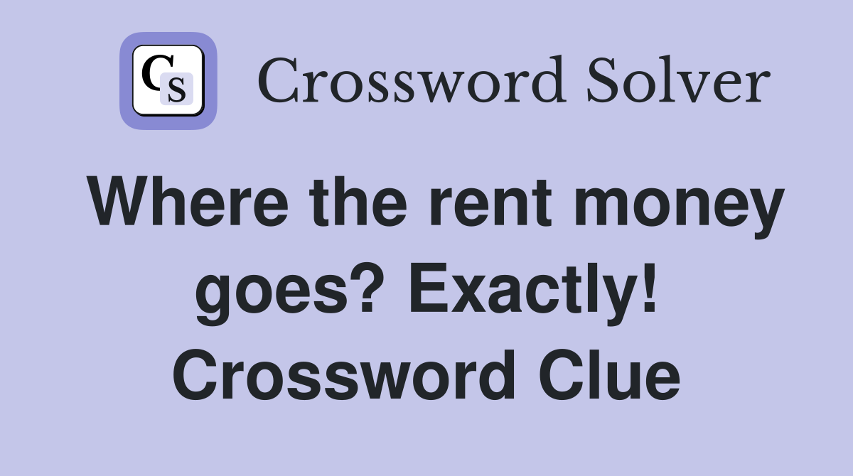 Where the rent money goes? Exactly! Crossword Clue