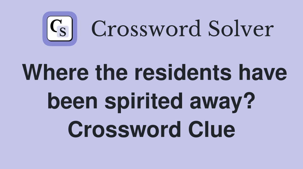 Where the residents have been spirited away? Crossword Clue