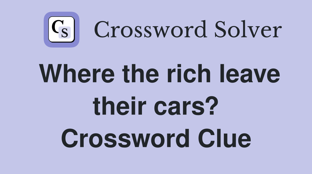 Where the rich leave their cars? Crossword Clue