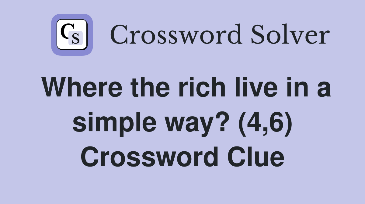 Where the rich live in a simple way? (4,6) Crossword Clue