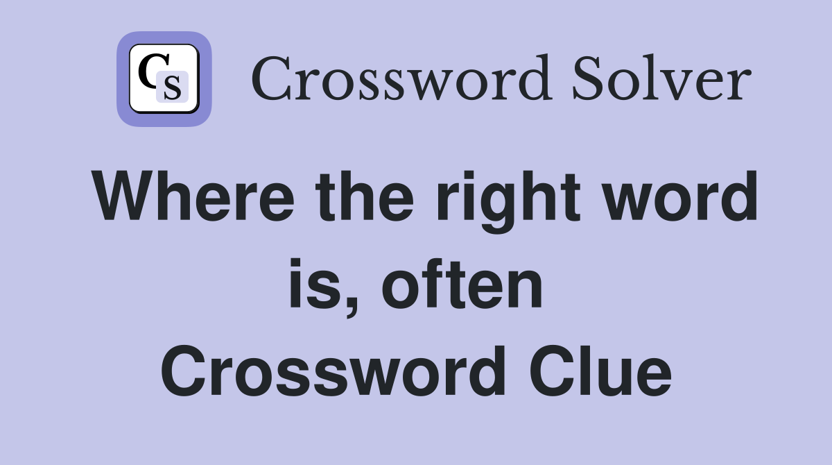 Where the right word is, often Crossword Clue