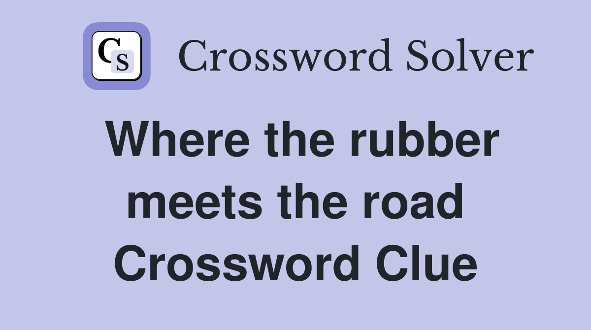Where the rubber meets the road Crossword Clue
