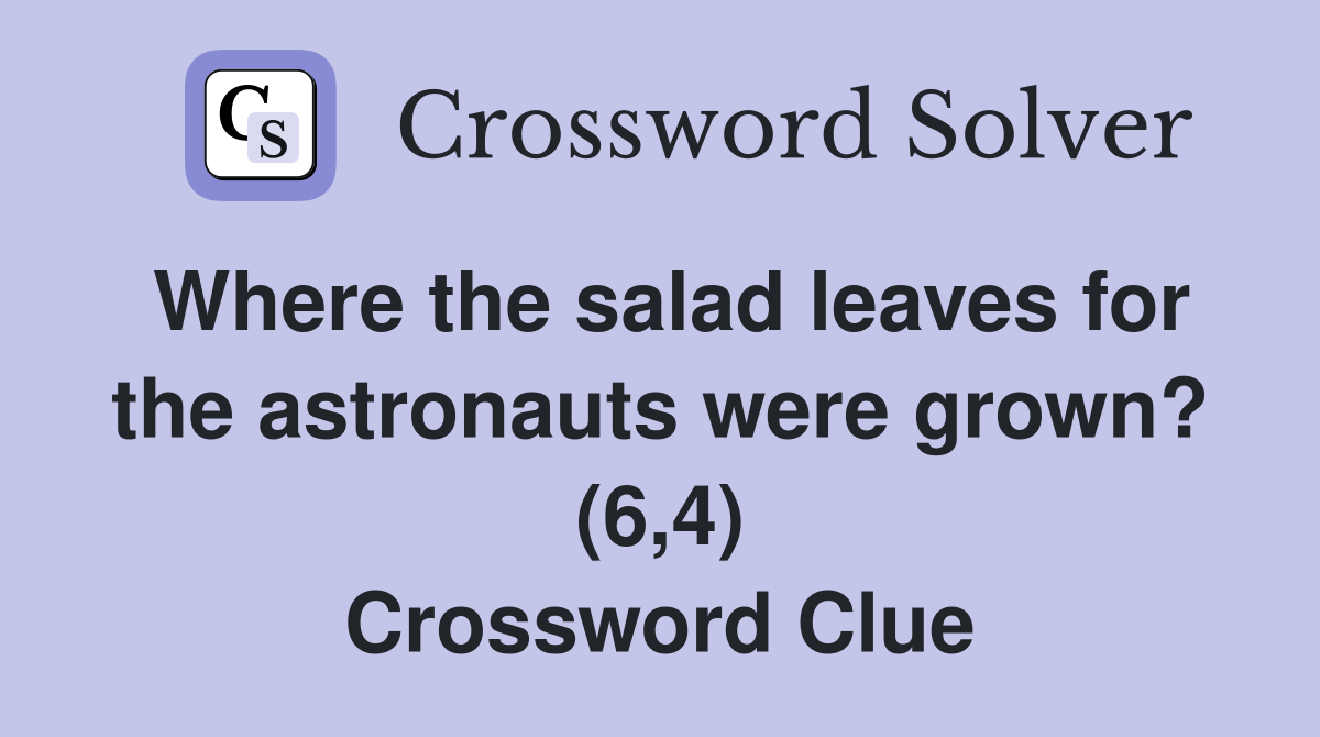 Where the salad leaves for the astronauts were grown? (6,4) Crossword Clue