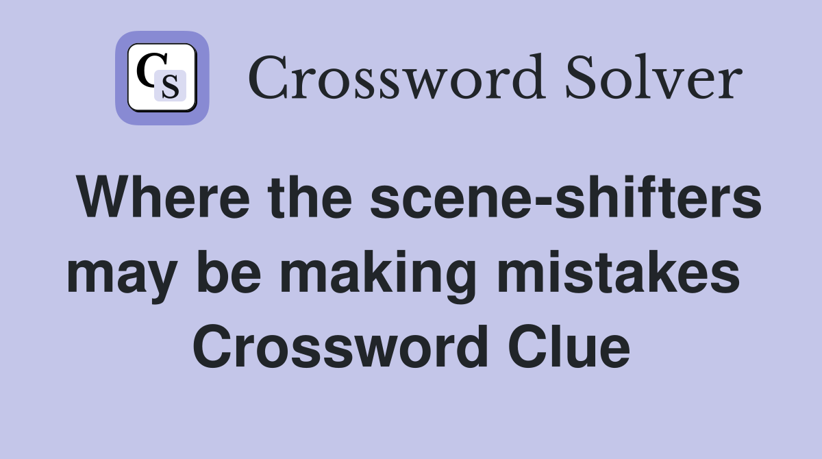 Where the scene-shifters may be making mistakes  Crossword Clue