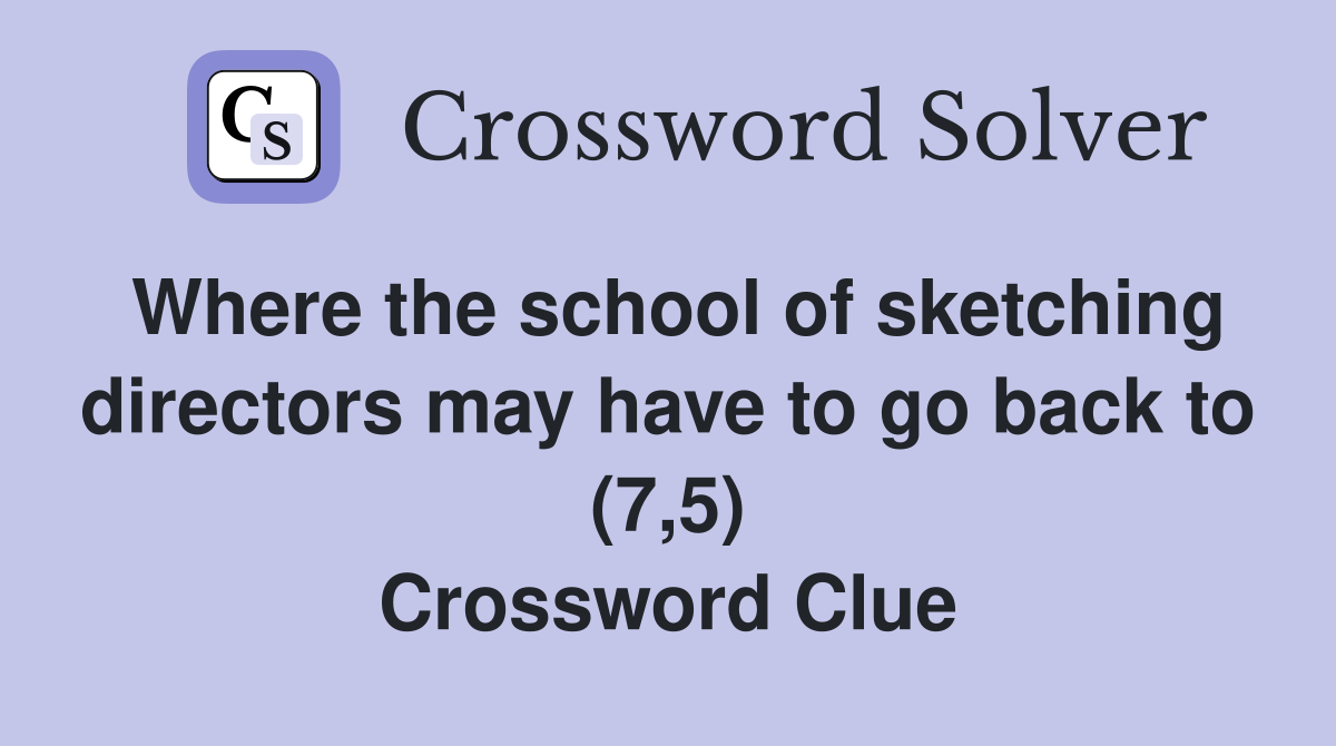 Where the school of sketching directors may have to go back to (7,5) Crossword Clue