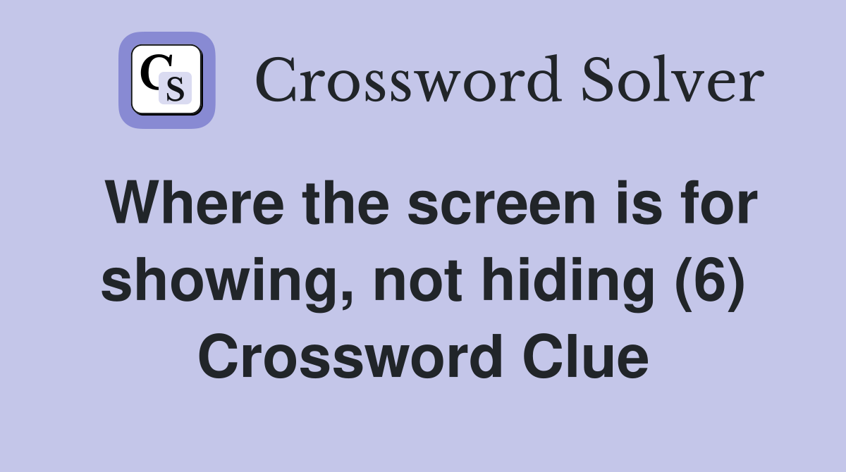 Where the screen is for showing, not hiding (6) Crossword Clue