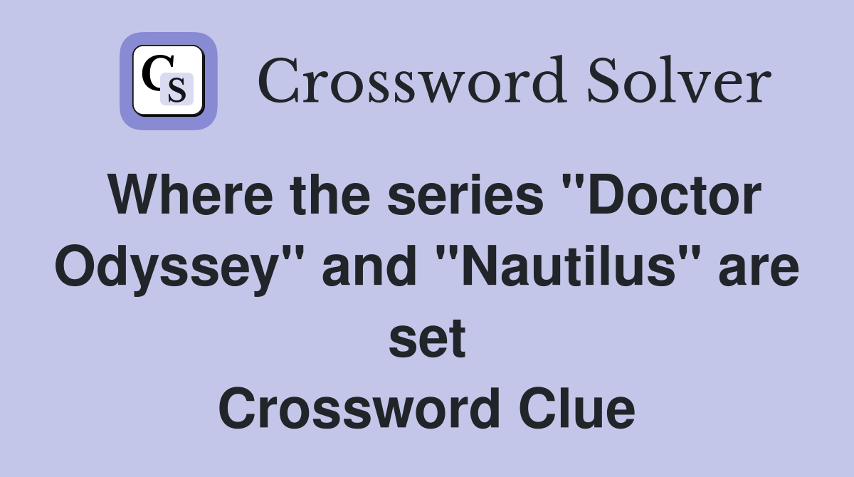 Where the series "Doctor Odyssey" and "Nautilus" are set Crossword Clue