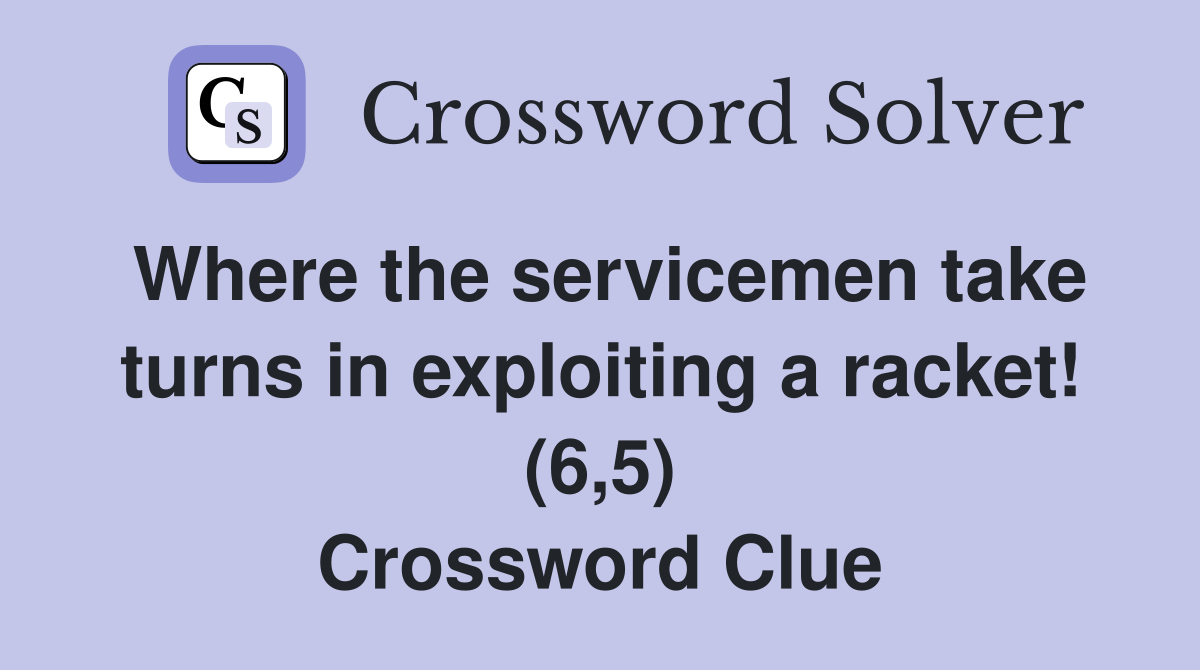 Where the servicemen take turns in exploiting a racket! (6,5) Crossword Clue
