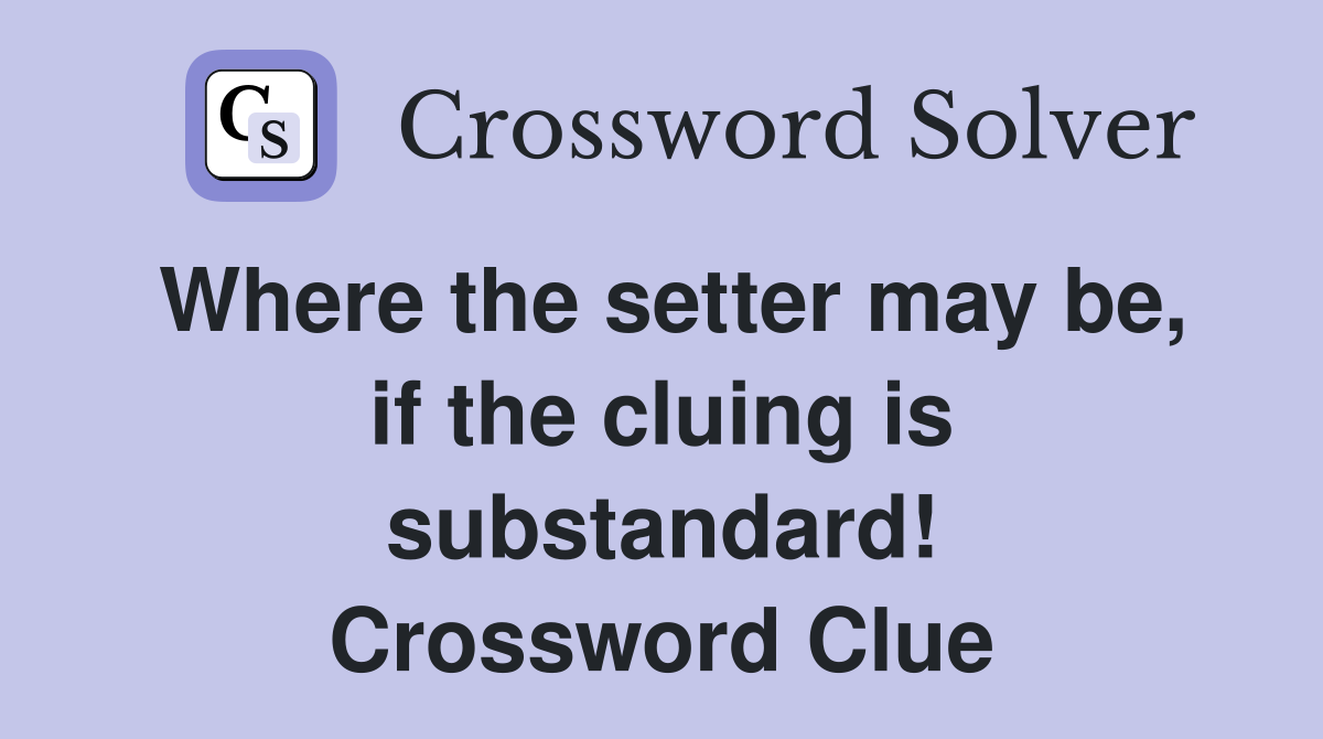 Where the setter may be, if the cluing is substandard! Crossword Clue