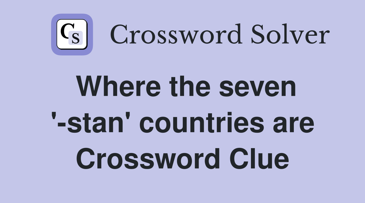 Where the seven '-stan' countries are Crossword Clue